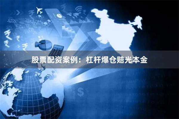 股票配资案例：杠杆爆仓赔光本金