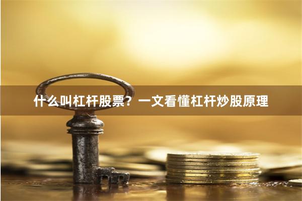 什么叫杠杆股票？一文看懂杠杆炒股原理