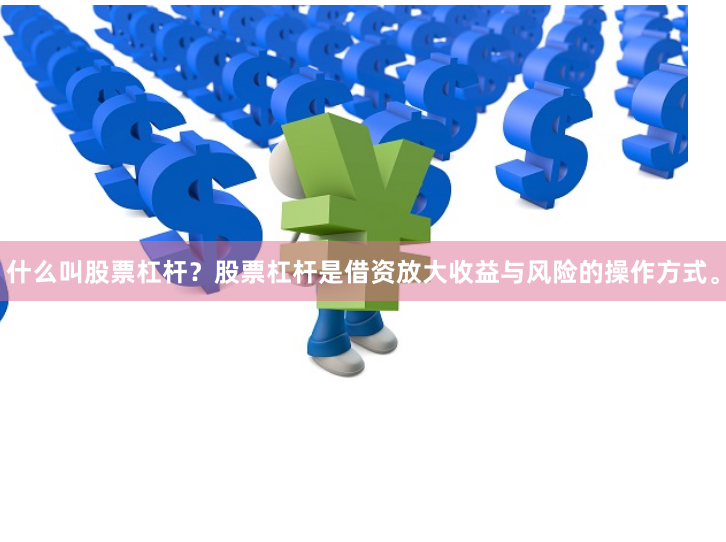 什么叫股票杠杆？股票杠杆是借资放大收益与风险的操作方式。