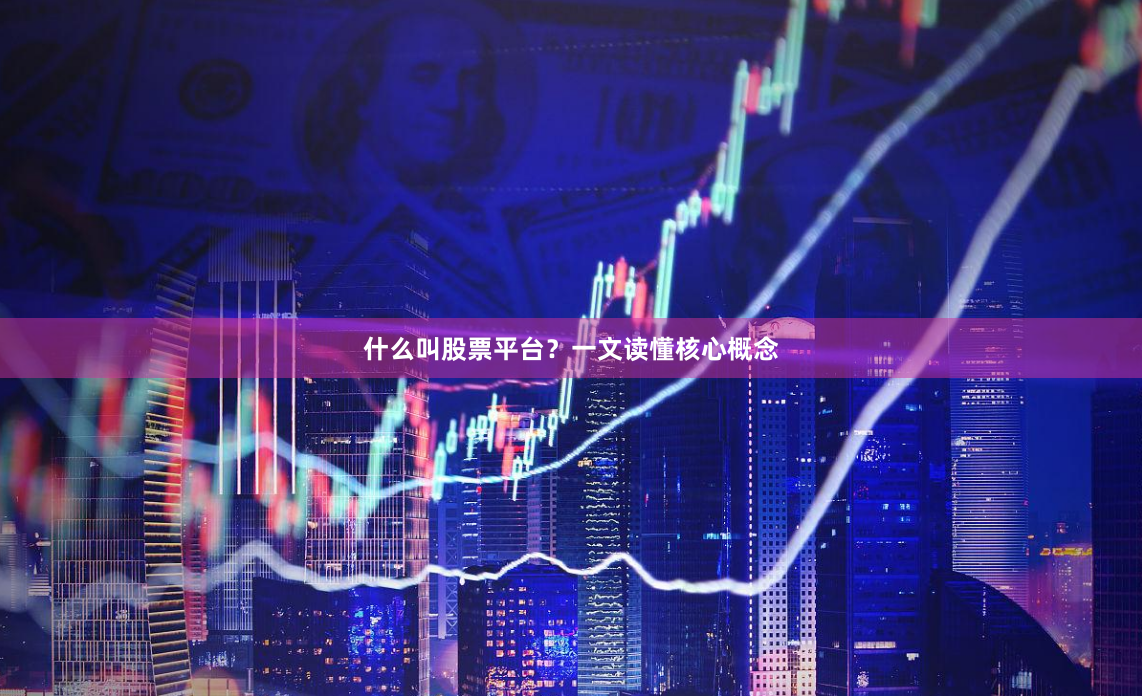 什么叫股票平台？一文读懂核心概念