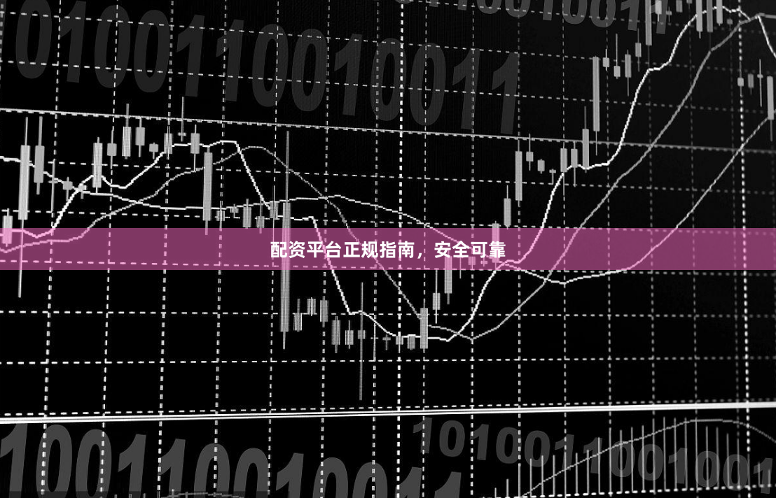 配资平台正规指南，安全可靠