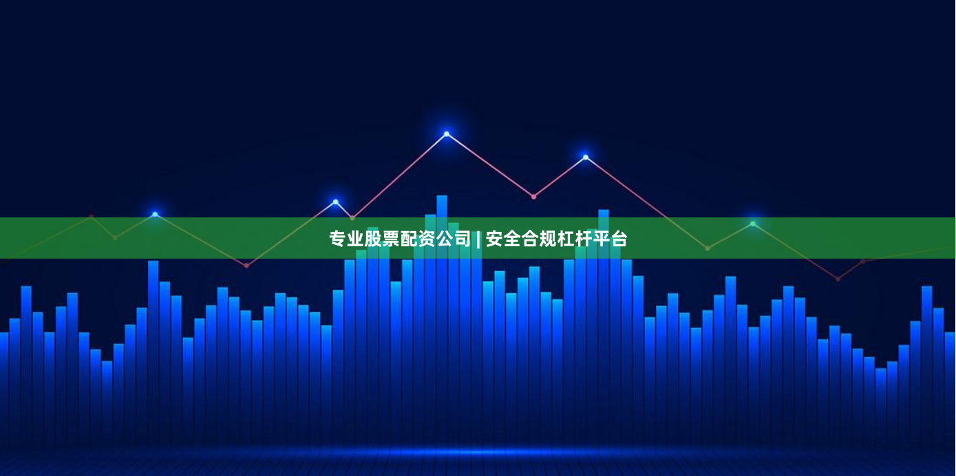 专业股票配资公司 | 安全合规杠杆平台