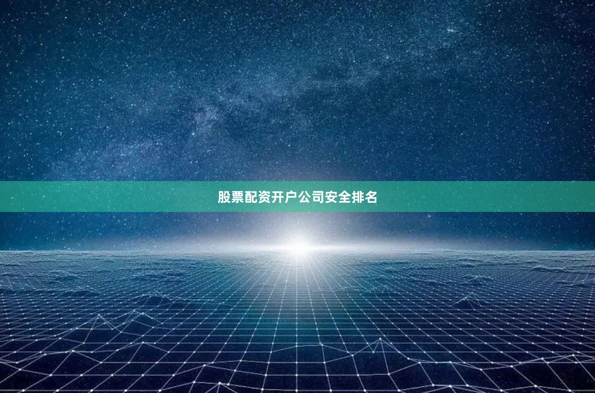 股票配资开户公司安全排名